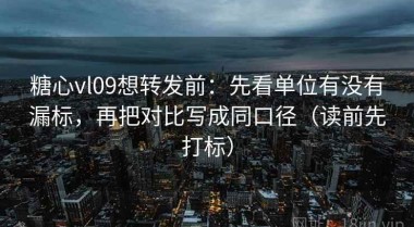 糖心vl09想转发前：先看单位有没有漏标，再把对比写成同口径（读前先打标）