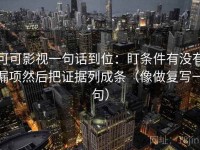 可可影视一句话到位：盯条件有没有漏项然后把证据列成条（像做复写一句）