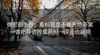 微密圈小抄：看标题是不是先给答案→做把导语拆成两句→评论也能用