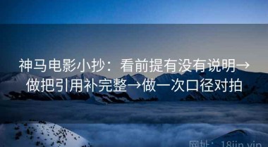 神马电影小抄：看前提有没有说明→做把引用补完整→做一次口径对拍