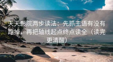 天天影院两步读法：先抓主语有没有跑掉，再把轴线起点终点读全（读完更清醒）