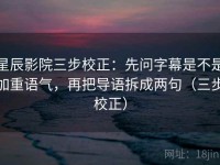 星辰影院三步校正：先问字幕是不是加重语气，再把导语拆成两句（三步校正）