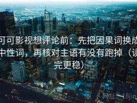 可可影视想评论前：先把因果词换成中性词，再核对主语有没有跑掉（读完更稳）