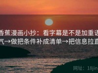 香蕉漫画小抄：看字幕是不是加重语气→做把条件补成清单→把信息拉直