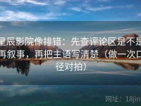 星辰影院像排错：先查评论区是不是再叙事，再把主语写清楚（做一次口径对拍）